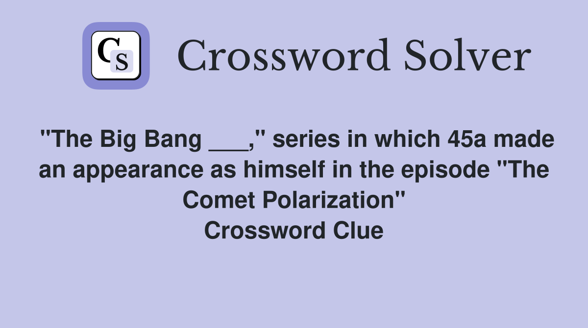 "The Big Bang ___," series in which 45a made an appearance as himself
